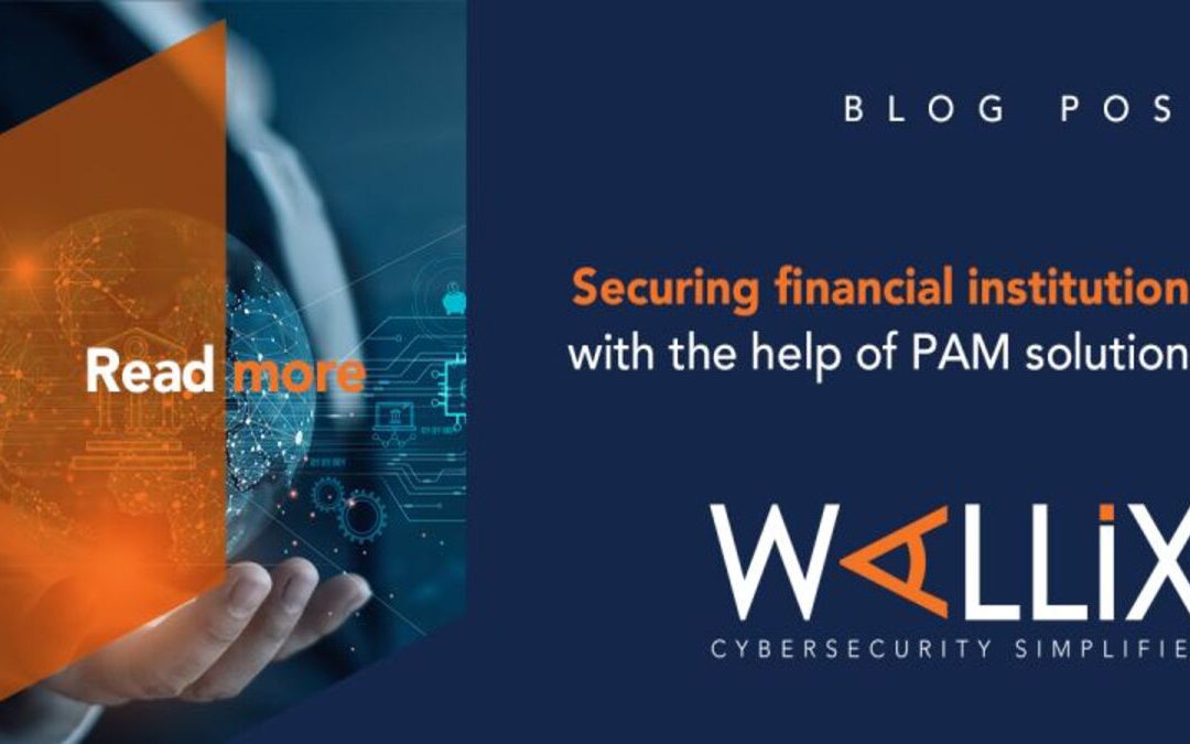 ایمن سازی موسسات مالی با کمک راهکارهای Wallix PAM
